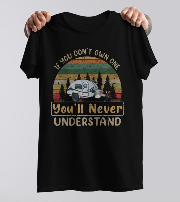 If You Don't Own One You'll Never Understand T@G Camper T-Shirt