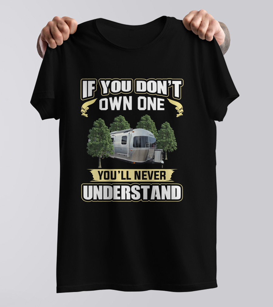 If You Don't Own One You'll Never Understand Airstream Camper Trailer Among Trees T-Shirt