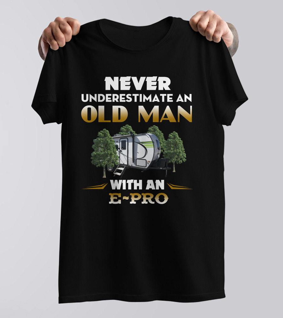 NEVER UNDERESTIMATE AN OLD MAN WITH AN E-PRO T-Shirt