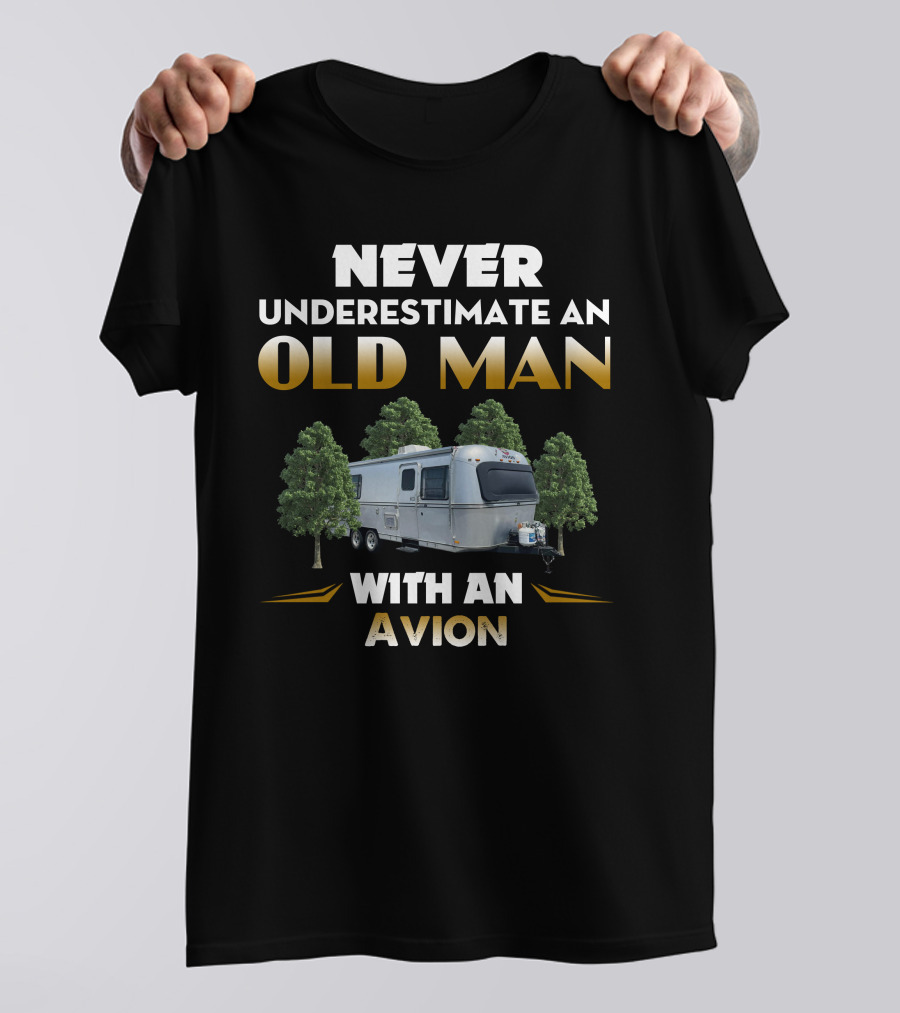 Never Underestimate An Old Man With An Avion Camper T-Shirt