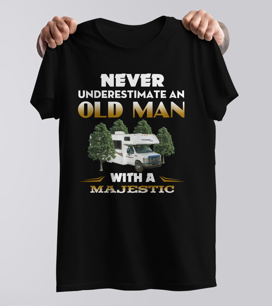 NEVER UNDERESTIMATE AN OLD MAN WITH A MAJESTIC RV T-Shirt