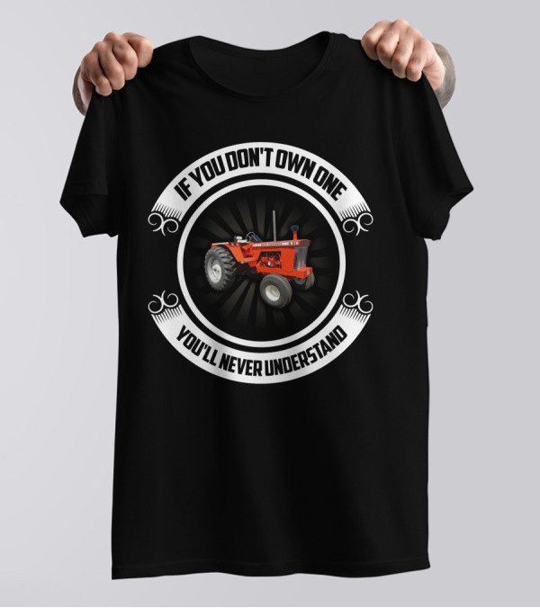 If You Don't Own One You'll Never Understand Allis Chalmers D-21 T-Shirt
