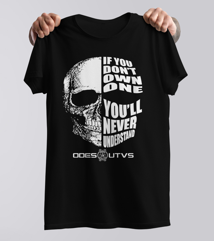 Odes UTVs If You Don't Own One You'll Never Understand Skull T-Shirt