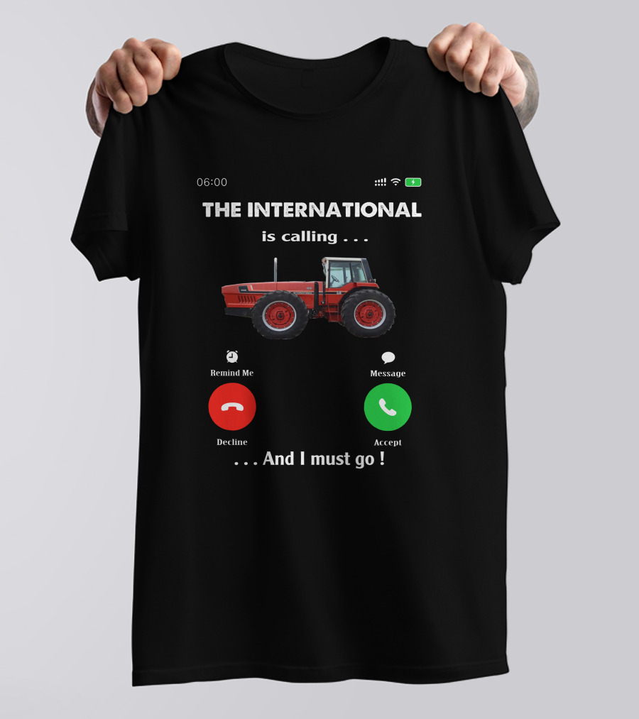 THE INTERNATIONAL IS CALLING AND I MUST GO IH 3588 T-Shirt