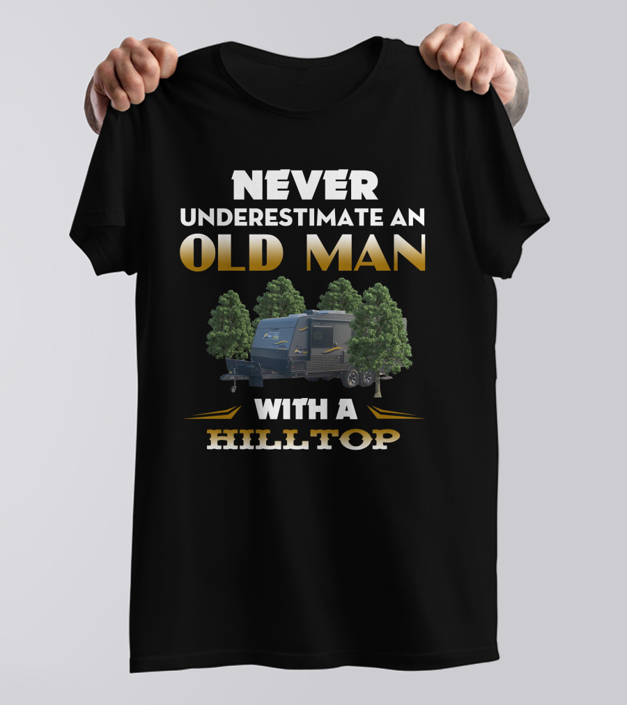 NEVER UNDERESTIMATE AN OLD MAN WITH A HILLTOP CAMPER AND TREES T-Shirt