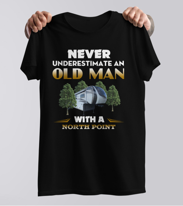 Never Underestimate An Old Man With A North Point 377RLBH T-Shirt