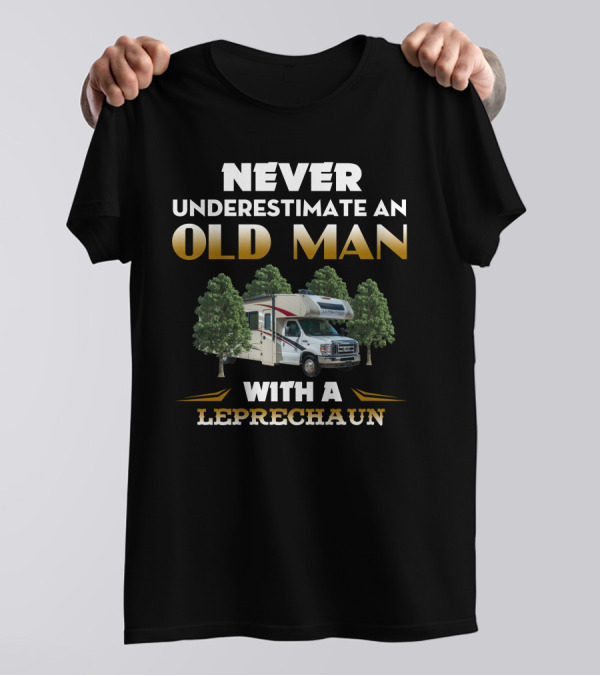 NEVER UNDERESTIMATE AN OLD MAN WITH A LEPRECHAUN RV TREES T-Shirt