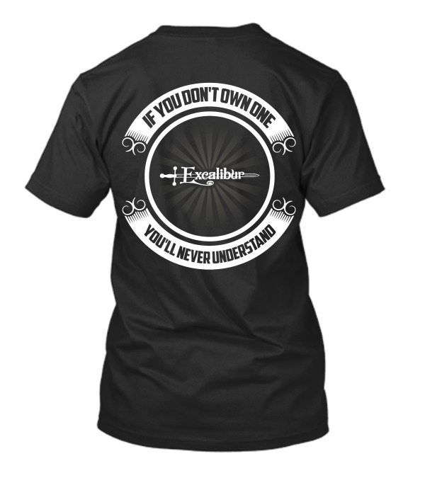 If You Don't Own One You'll Never Understand Excalibur T-Shirt