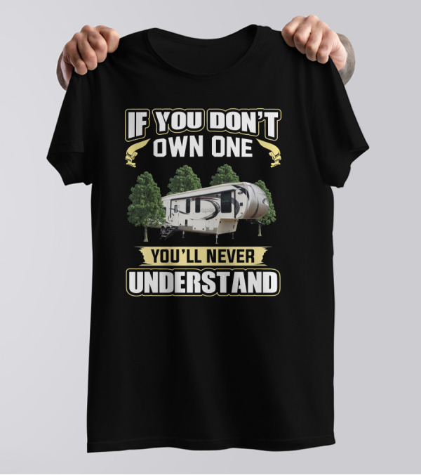 If You Don't Own One You'll Never Understand Forest RV Camper T-Shirt