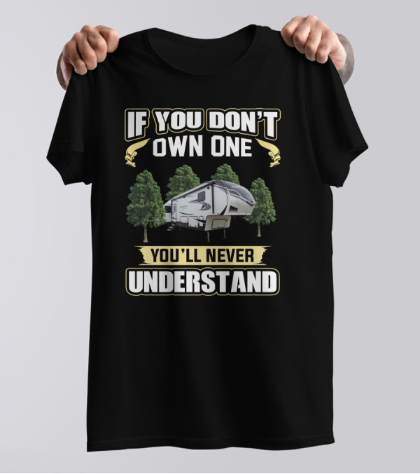 If You Don't Own One You'll Never Understand Grand Design Reflection 367 Camping RV T-Shirt