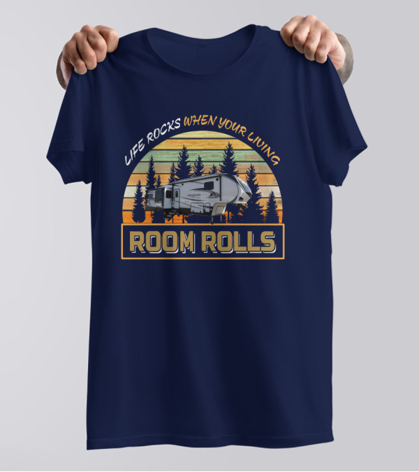 LIFE ROCKS WHEN YOUR LIVING ROOM ROLLS Camping Adventure Vintage Camper T-Shirt