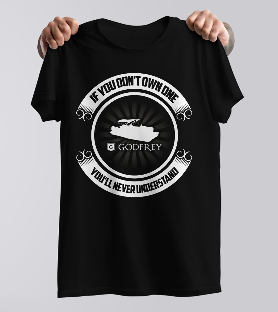If You Don't Own One You'll Never Understand Godfrey Pontoon T-Shirt