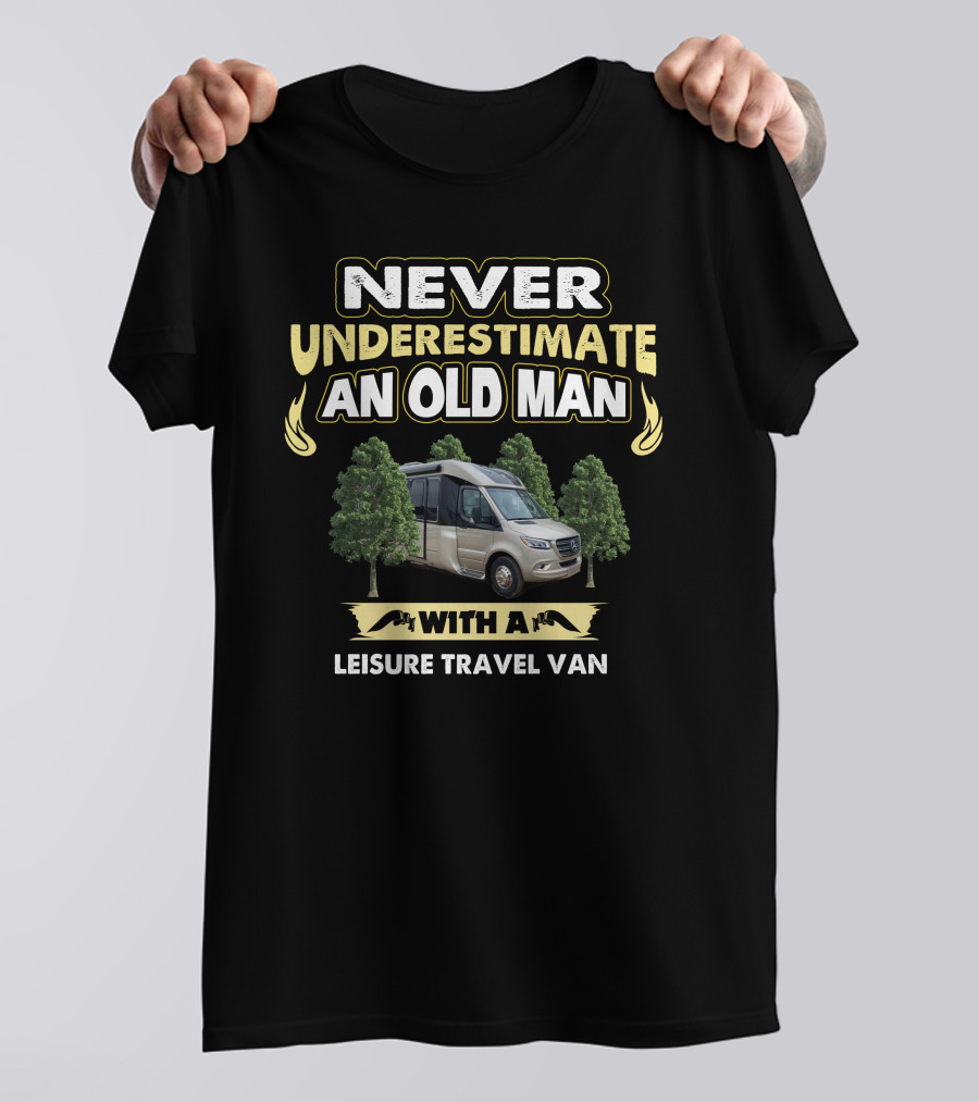 NEVER UNDERESTIMATE AN OLD MAN WITH A LEISURE TRAVEL VAN T-Shirt