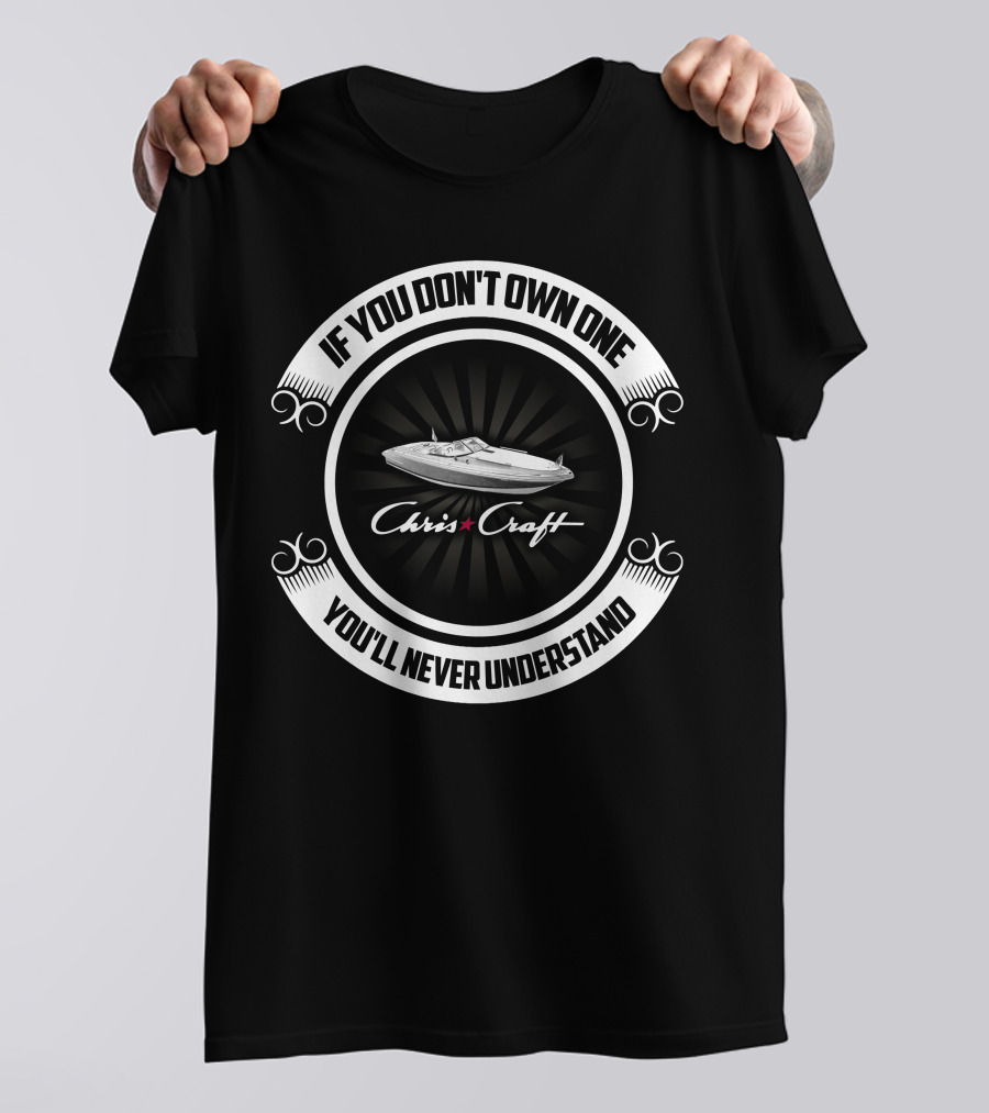 If You Don't Own One You'll Never Understand Chris Craft Boat T-Shirt