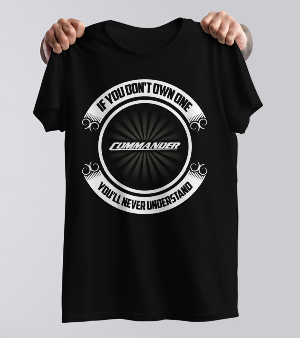 If You Don't Own One Commander You'll Never Understand T-Shirt