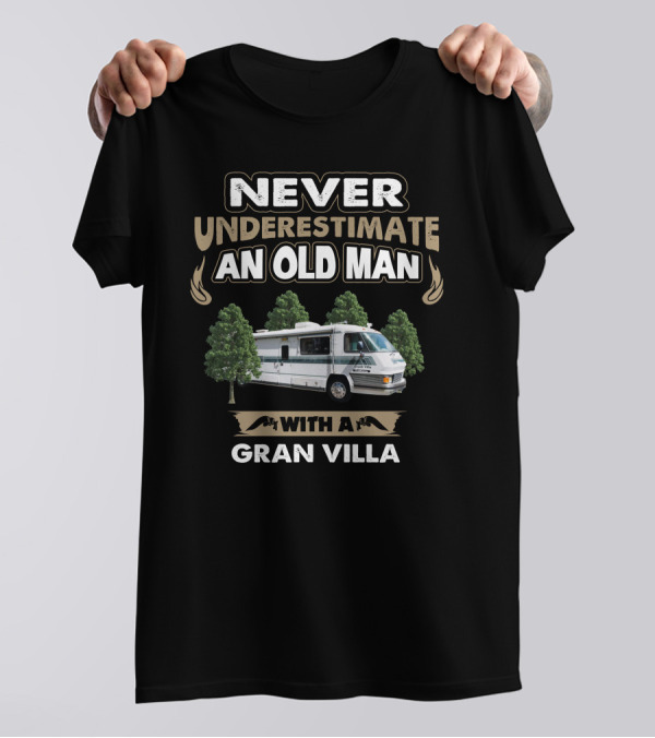 NEVER UNDERESTIMATE AN OLD MAN WITH A GRAN VILLA MOTOR HOME T-Shirt