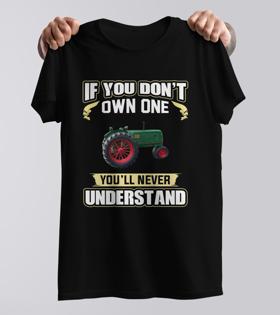 If You Don't Own One Oliver 70 Row Crop You'll Never Understand T-Shirt