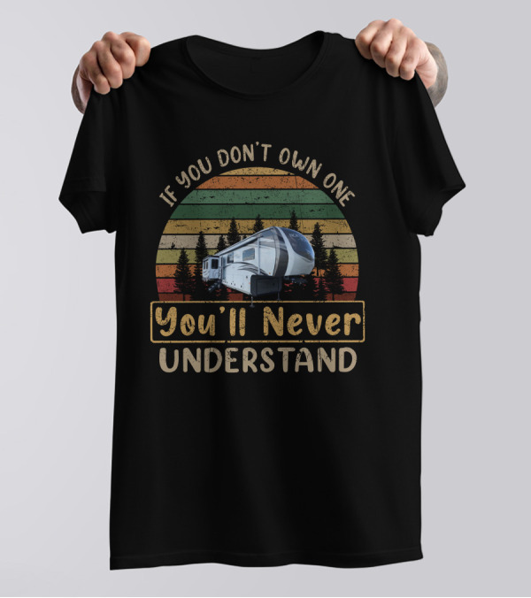 If You Don't Own One You'll Never Understand North Point 377RLBH Camper T-Shirt