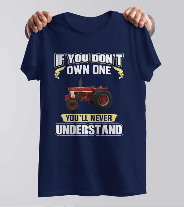 IH 1466 If You Don't Own One You'll Never Understand T-Shirt