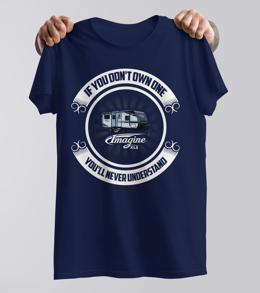 IF YOU DON'T OWN ONE YOU'LL NEVER UNDERSTAND IMAGINE XLS 22RBE T-Shirt