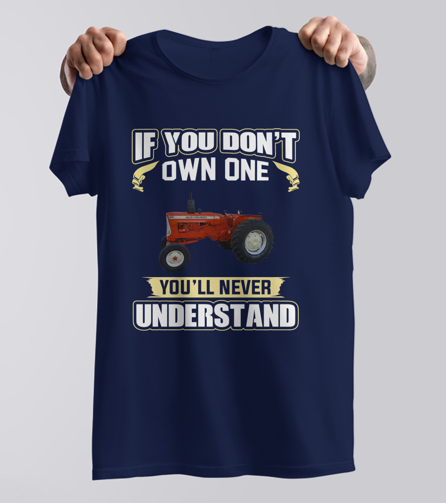 If You Don't Own One You'll Never Understand Allis Chalmers D-17 T-Shirt