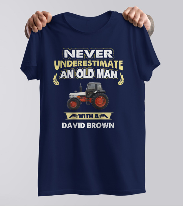 NEVER UNDERESTIMATE AN OLD MAN WITH A DAVID BROWN T-Shirt