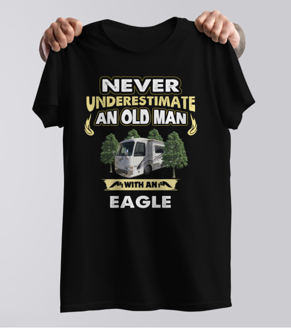 NEVER UNDERESTIMATE AN OLD MAN WITH AN EAGLE T-Shirt