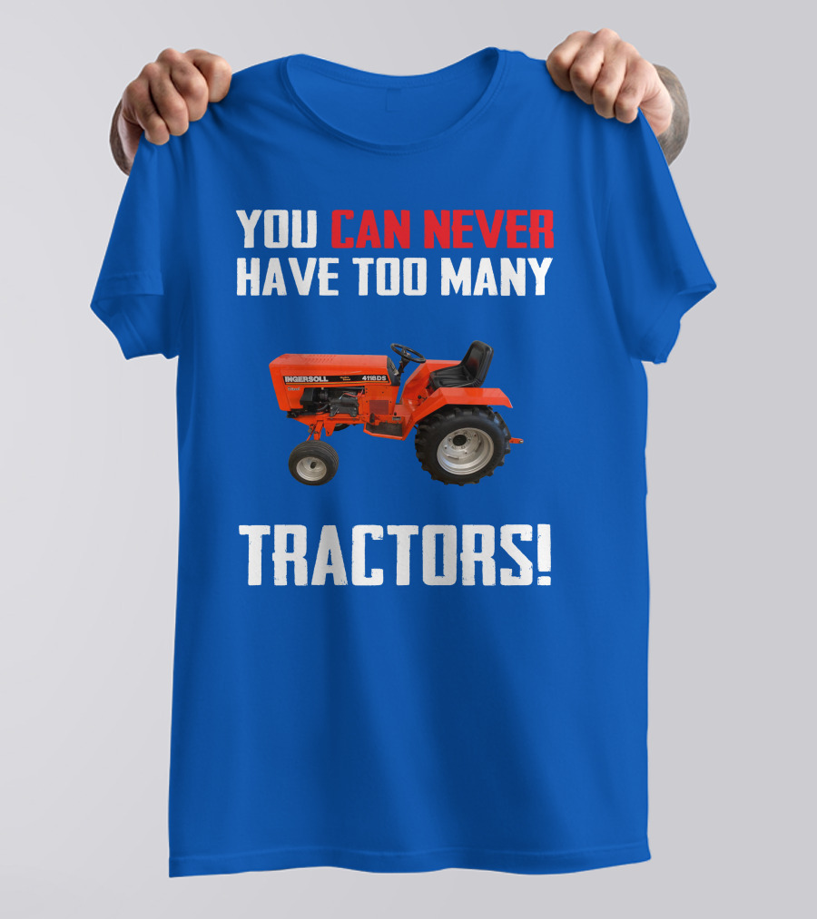 You Can Never Have Too Many Ingersoll Tractors T-Shirt