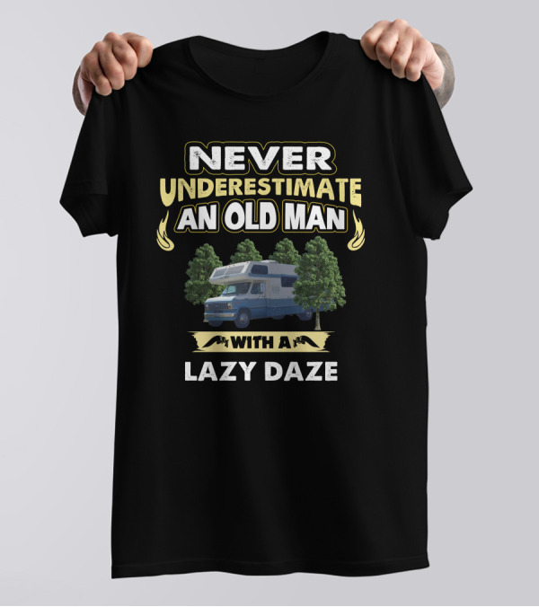 NEVER UNDERESTIMATE AN OLD MAN WITH A LAZY DAZE T-Shirt
