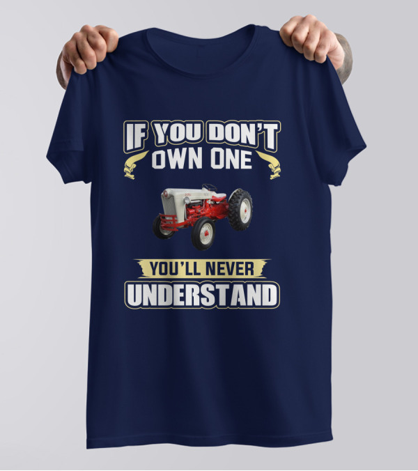 If You Don't Own One You'll Never Understand Ford Jubilee T-Shirt