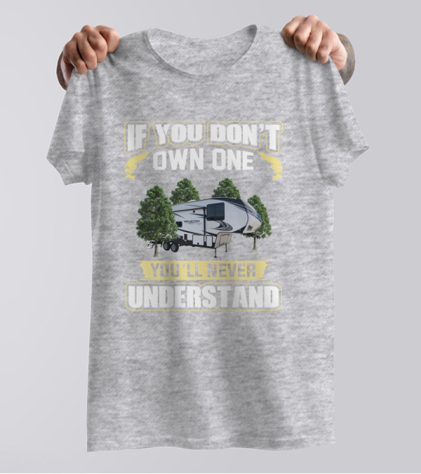 If You Don't Own One You'll Never Understand Grand Design Reflection 260RD T-Shirt