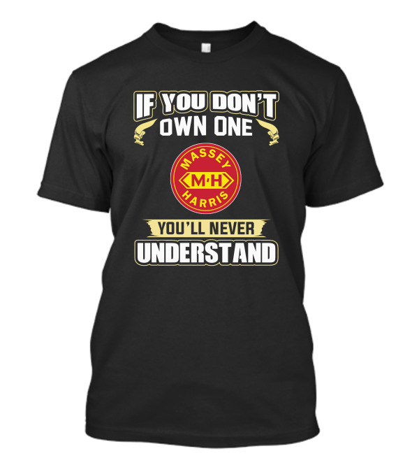 If You Don't Own One Massey Harris M H You'll Never Understand T-Shirt