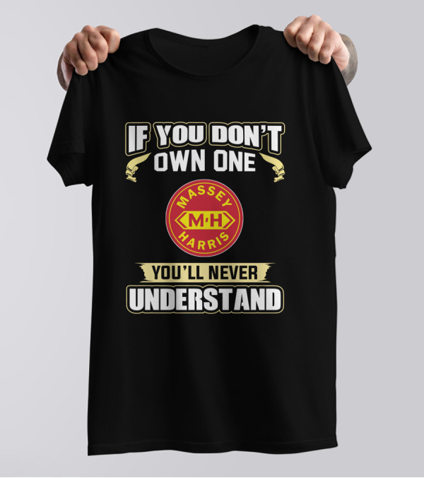 If You Don't Own One Massey Harris M H You'll Never Understand T-Shirt