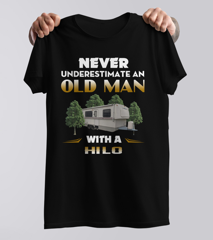NEVER UNDERESTIMATE AN OLD MAN WITH A HILO CAMPER T-Shirt
