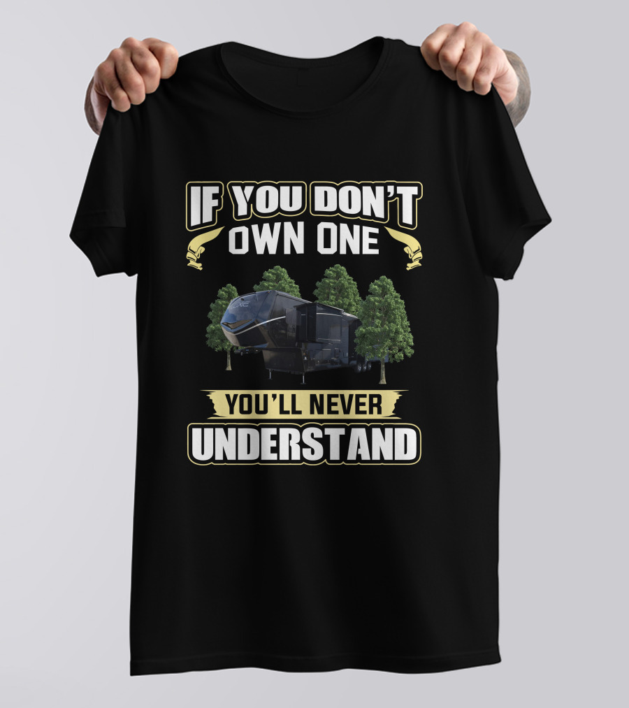 If You Don't Own One You'll Never Understand Luxe RV T-Shirt