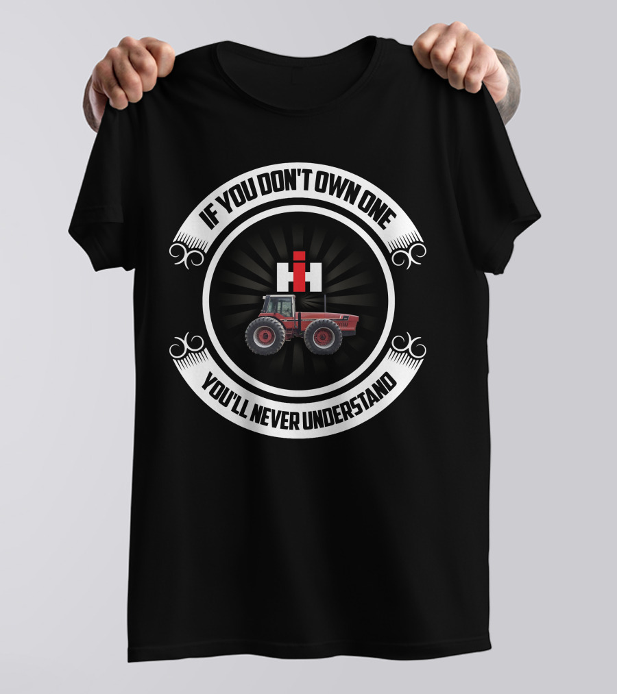IH 2+2 3588 Tractor If You Don't Own One You'll Never Understand T-Shirt