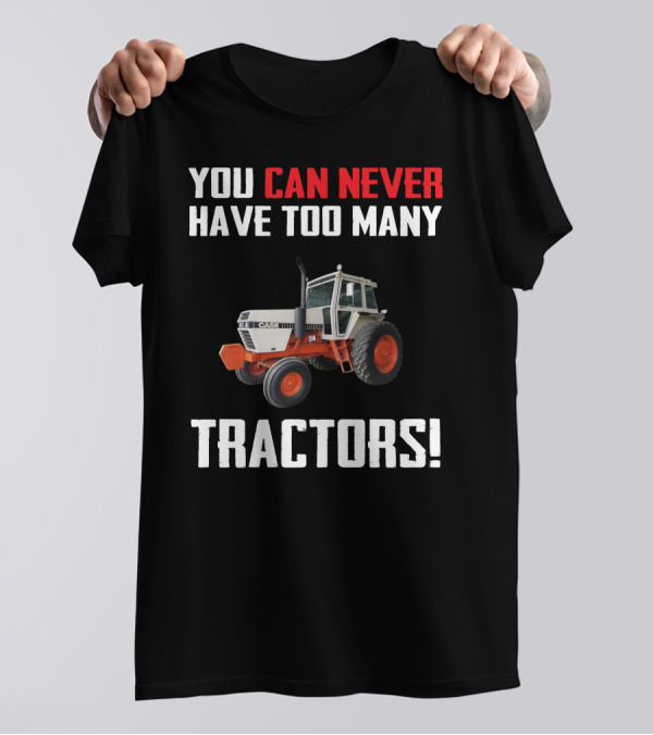 You Can Never Have Too Many J.I. Case Tractors T-Shirt