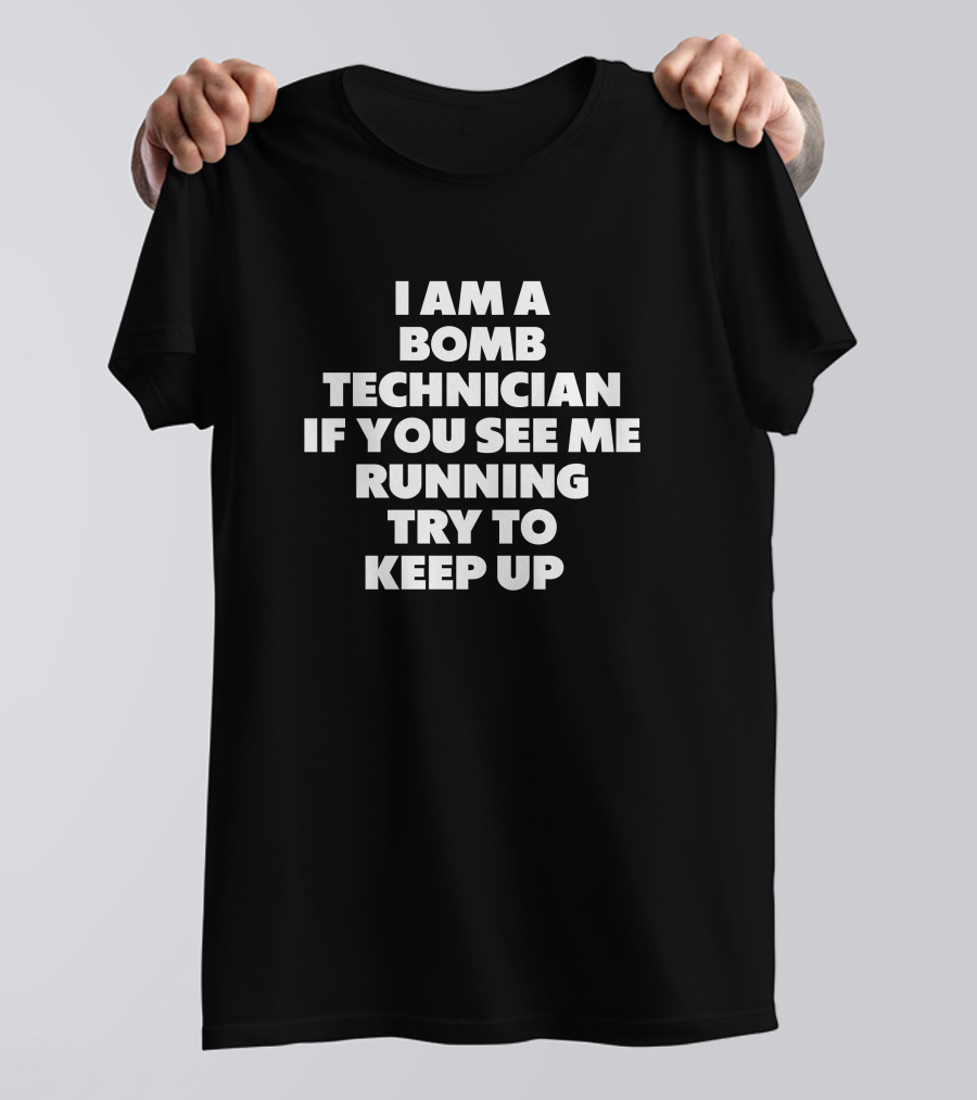 I Am A Bomb Technician If You See Me Running Try To Keep Up T-Shirt