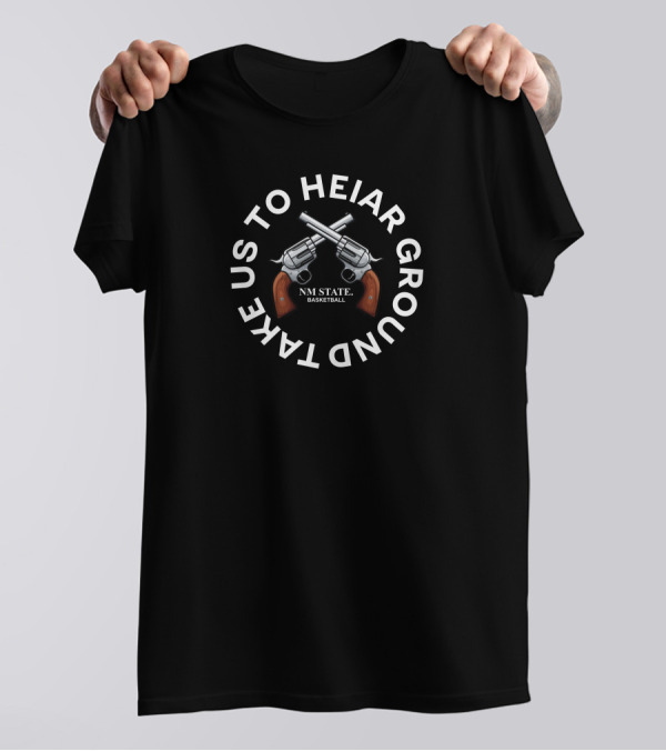 NM State Basketball Take Us To Heiar Ground T-Shirt