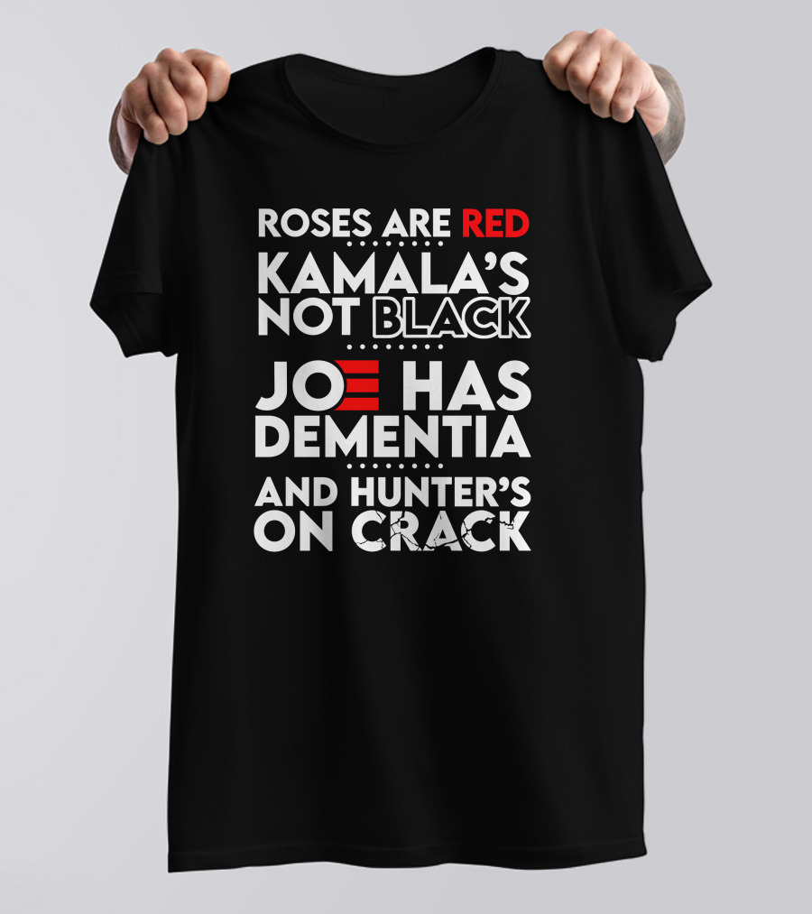 Roses Are Red Kamala's Not Black Joe Has Dementia Hunter's On Crack T-Shirt