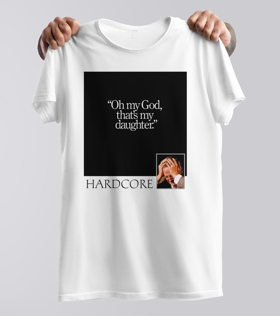 Oh My God That's My Daughter Hardcore T-Shirt