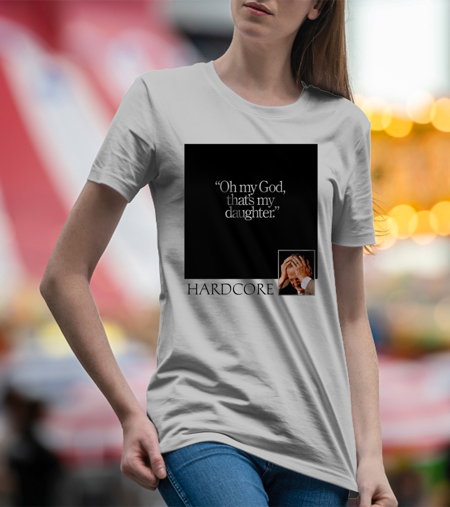 Oh My God That's My Daughter Hardcore T-Shirt