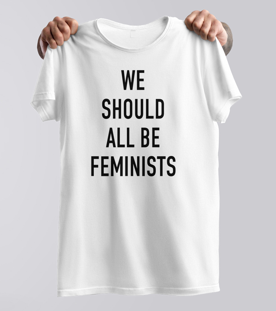 We Should All Be Feminists Empowerment T-Shirt
