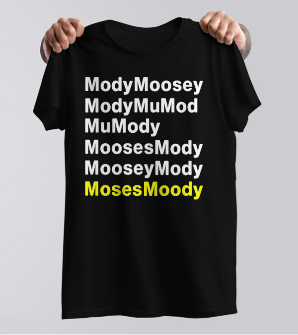 ModyMoosey ModyMuMod MuMody MoosesMody MooseyMody MosesMoody T-Shirt