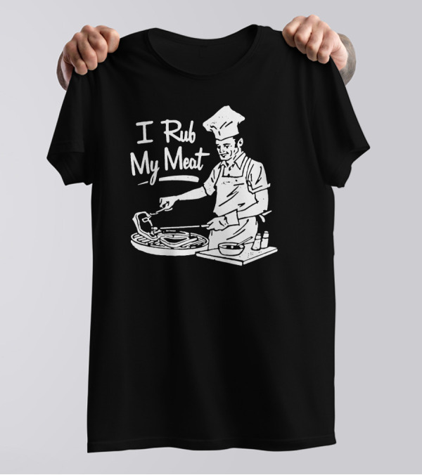 I Rub My Meat Chef Preparing Barbecue Cooking Humorous Phrase T-Shirt