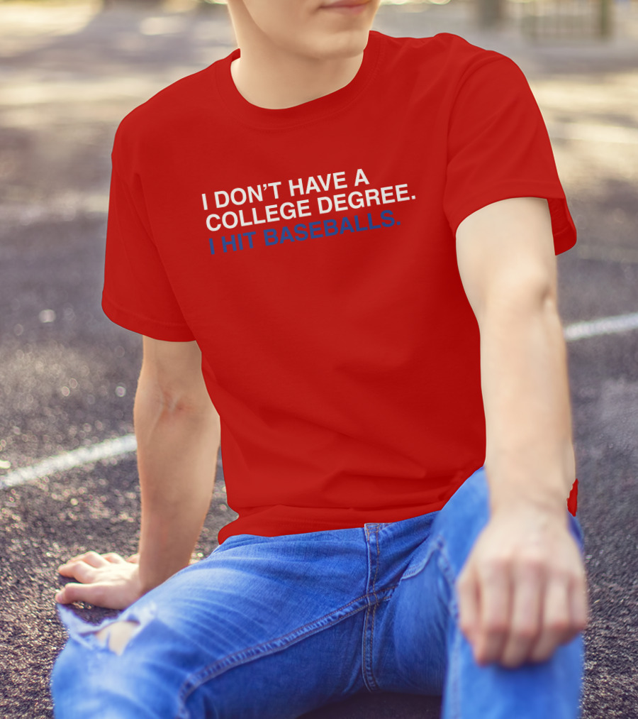 I Don't Have A College Degree I Hit Baseballs T-Shirt