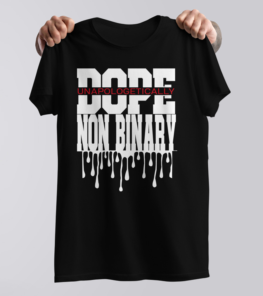 Dope Unapologetically Non Binary Dripping T-Shirt