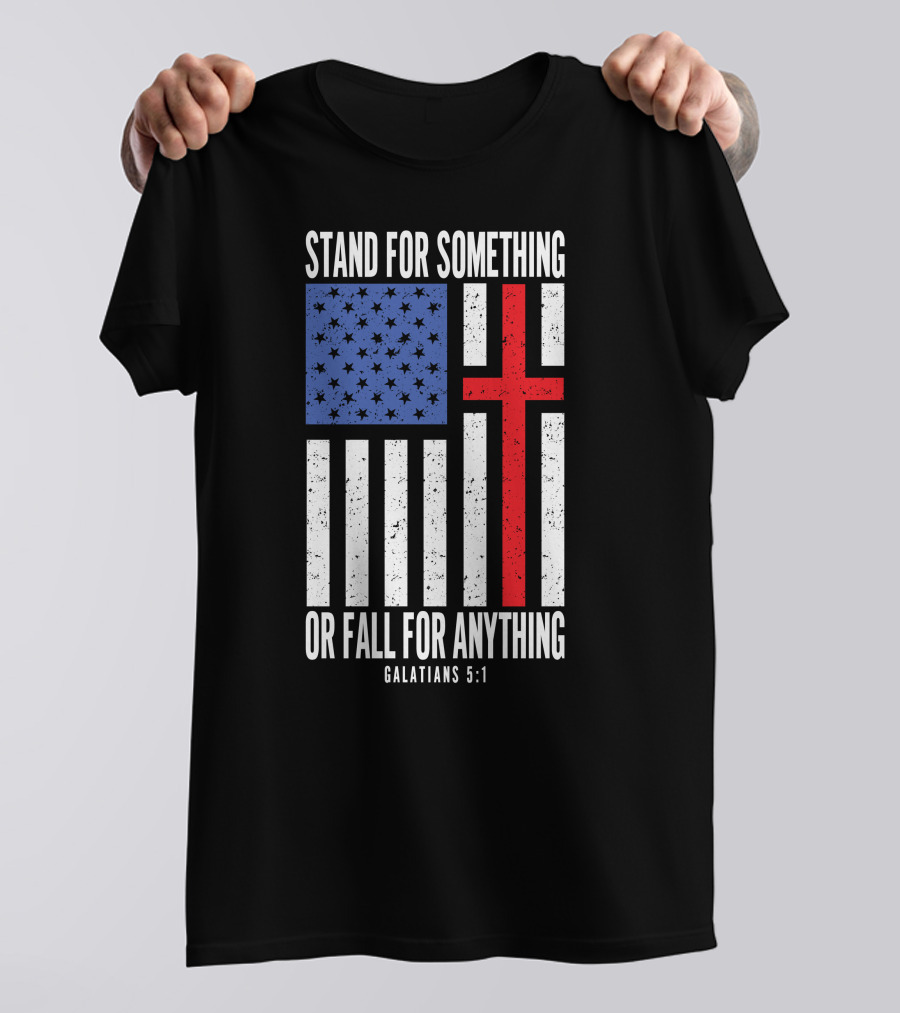 Stand For Something Or Fall For Anything Galatians 5:1 American Flag Cross T-Shirt