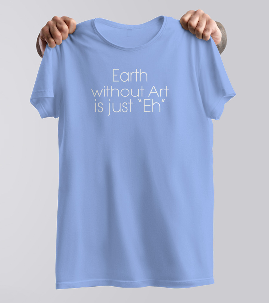 Artnome Quote Earth Without Art Is Just Eh Beeple T-Shirt