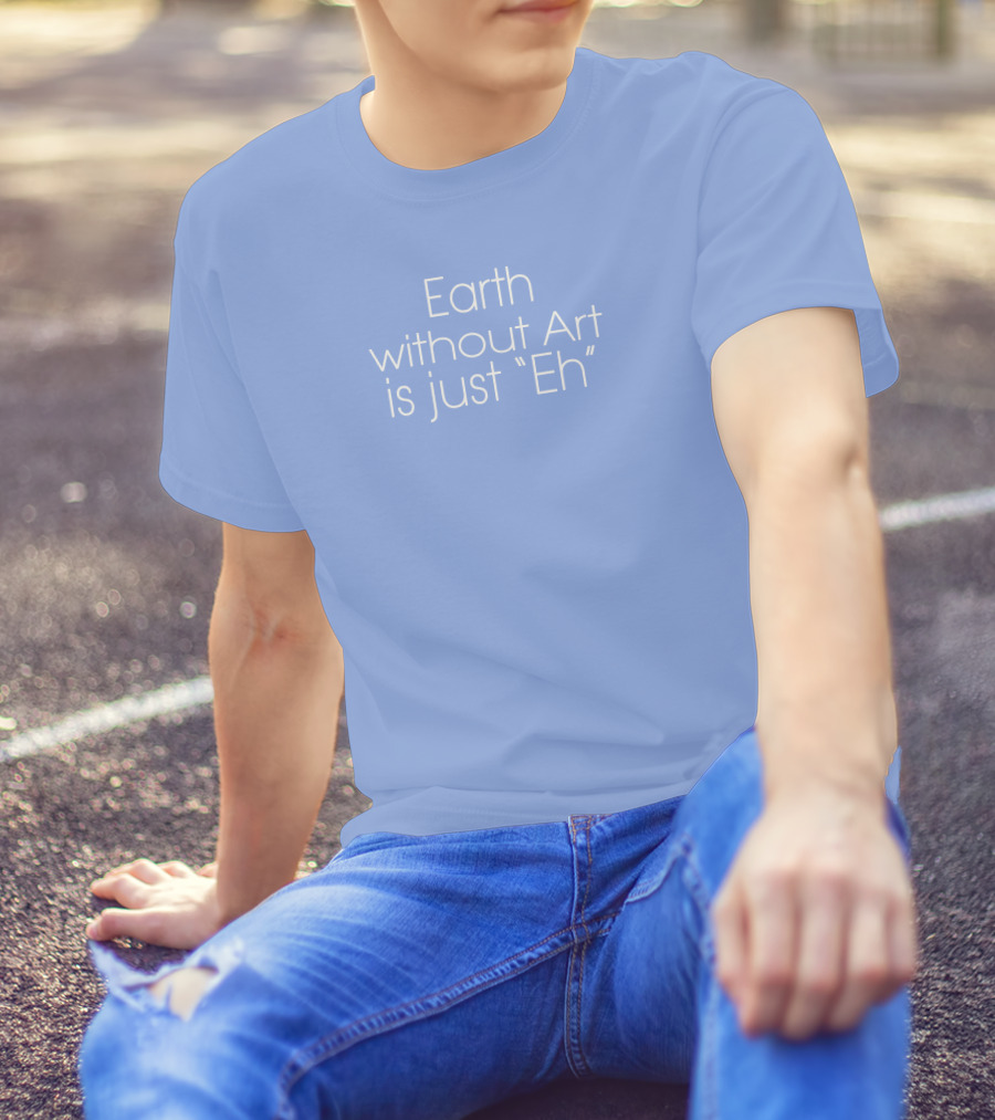 Artnome Quote Earth Without Art Is Just Eh Beeple T-Shirt